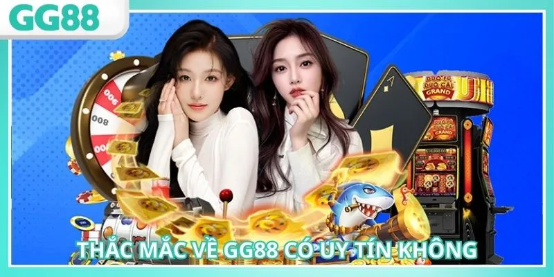 GG88 Có Uy Tín Không? Đánh Giá Độ Tin Cậy Nhà Cái Chi Tiết 1 Nhiều thắc mắc về câu hỏi GG88 có uy tín không
