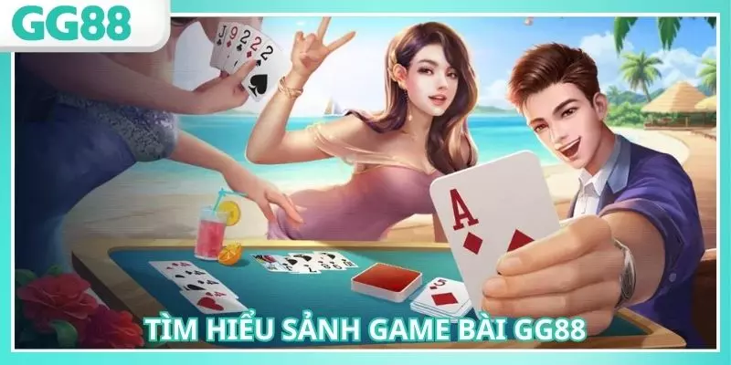 Tìm hiểu về sảnh game bài GG88 được tìm kiếm nhiều nhất thị trường